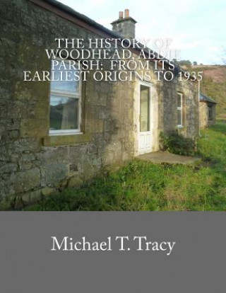 Kniha The History of Woodhead, Abdie Parish: From Its Earliest Origins to 1935 Michael T Tracy