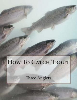 Книга How To Catch Trout Three Anglers