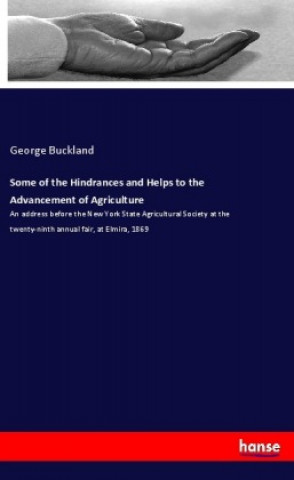 Könyv Some of the Hindrances and Helps to the Advancement of Agriculture George Buckland