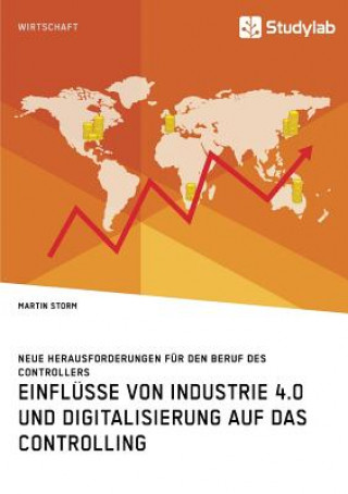 Kniha Einflusse von Industrie 4.0 und Digitalisierung auf das Controlling. Neue Herausforderungen fur den Beruf des Controllers Martin Storm