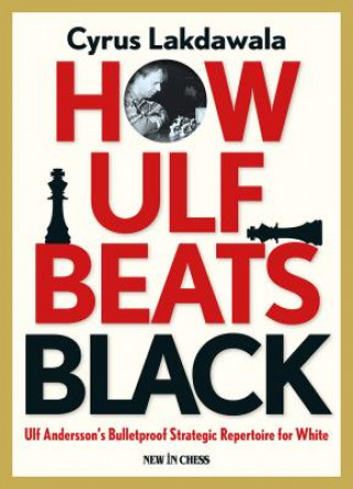 Knjiga How Ulf Beats Black: Ulf Andersson's Bulletproof Strategic Repertoire for White Cyrus Lakdawala