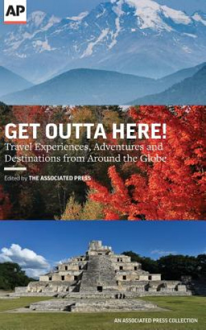 Kniha Get Outta Here!: Travel Experiences, Adventures and Destinations from Around the Globe Associated Press