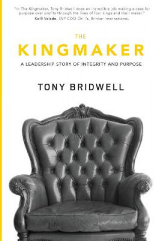 Książka The Kingmaker: A Leadership Story of Integrity and Purpose Tony Bridwell