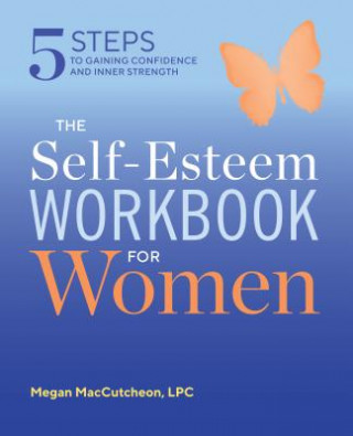 Книга The Self Esteem Workbook for Women: 5 Steps to Gaining Confidence and Inner Strength Megan Maccutcheon