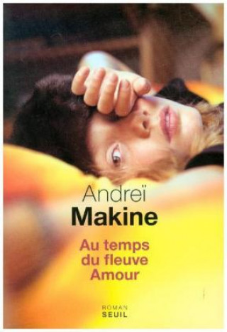 Kniha Au temps du fleuve Amour Andreï Makine