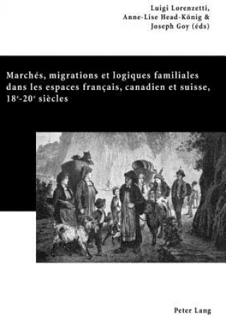 Kniha Marches, Migrations Et Logiques Familiales Dans Les Espaces Francais, Canadien Et Suisse, 18 E -20 E Siecles Luigi Lorenzetti