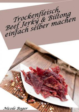 Knjiga Trockenfleisch, Beef Jerky & Biltong einfach selber machen Nicole Boger