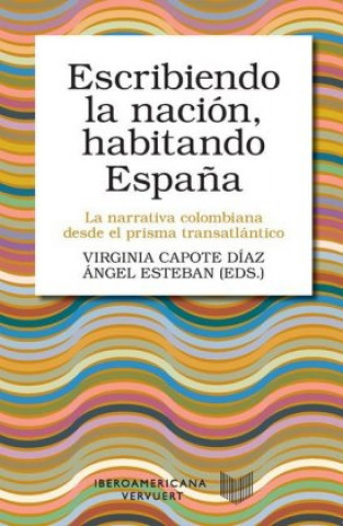 Könyv Escribiendo la nación, habitando Espa?a : la narrativa colombiana desde el prisma transatlántico Virginia Capote Díaz