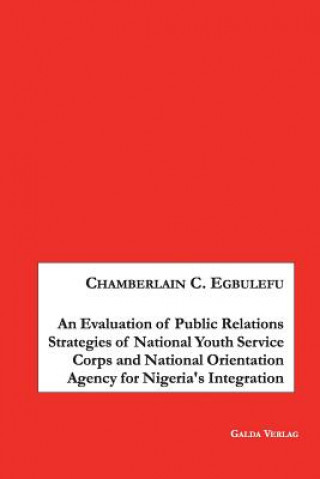 Kniha Evaluation of Public Relations Strategies of National Youth Service Corps and National Orientation Agency for Nigeria's Integration Chamberlain Egbulefu