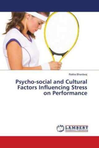 Könyv Psycho-social and Cultural Factors Influencing Stress on Performance Rekha Bhardwaj