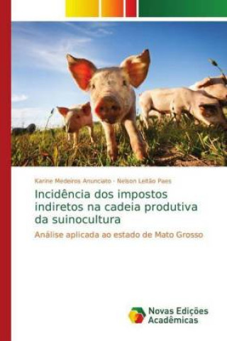 Kniha Incidencia dos impostos indiretos na cadeia produtiva da suinocultura Karine Medeiros Anunciato