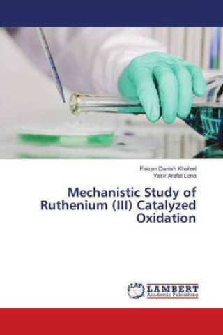 Könyv Mechanistic Study of Ruthenium (III) Catalyzed Oxidation Faizan Danish Khaleel