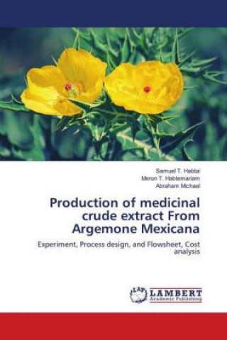 Könyv Production of medicinal crude extract From Argemone Mexicana Samuel T. Habtai