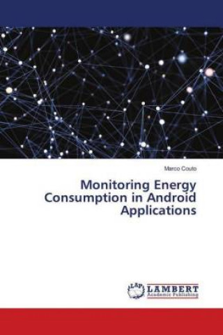 Kniha Monitoring Energy Consumption in Android Applications Marco Couto