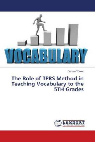 Kniha Role of TPRS Method in Teaching Vocabulary to the 5TH Grades Dursun Türkes