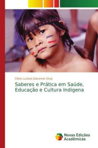 Könyv Saberes e Pratica em Saude, Educacao e Cultura Indigena Clóvis Luciano Giacomet (Org)