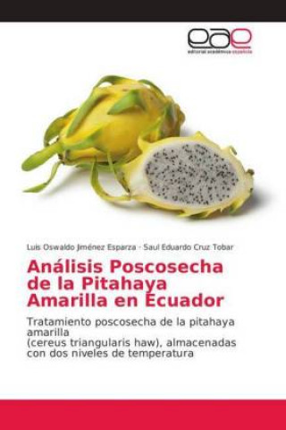 Kniha Analisis Poscosecha de la Pitahaya Amarilla en Ecuador Luis Oswaldo Jiménez Esparza