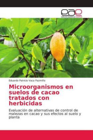 Knjiga Microorganismos en suelos de cacao tratados con herbicidas Eduardo Patricio Vaca Pazmi?o