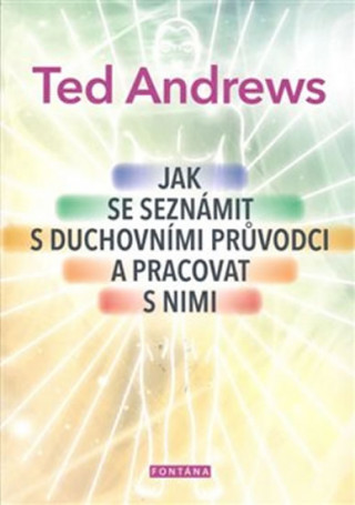 Kniha Jak se seznámit s duchovními průvodci a pracovat s nimi Ted Andrews