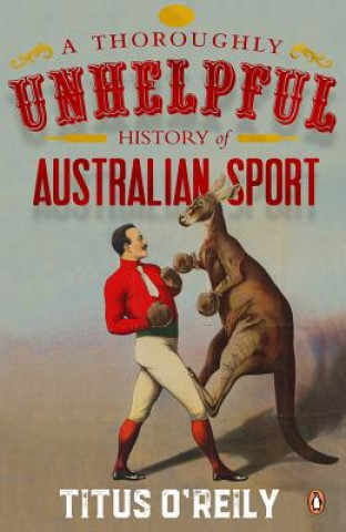 Könyv Thoroughly Unhelpful History of Australian Sport Titus O'Reily