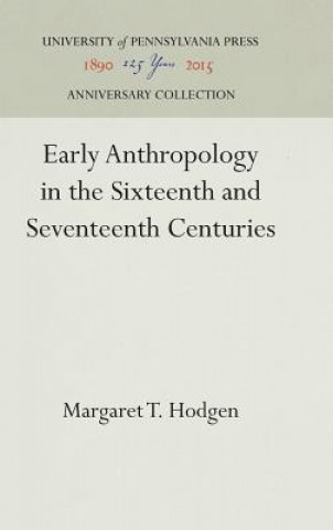 Könyv Early Anthropology in the Sixteenth and Seventeenth Centuries MARGARET T. HODGEN