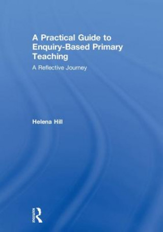 Kniha Practical Guide to Enquiry-Based Primary Teaching Helena Hill