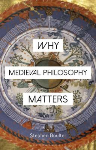 Kniha Why Medieval Philosophy Matters BOULTER STEPHEN