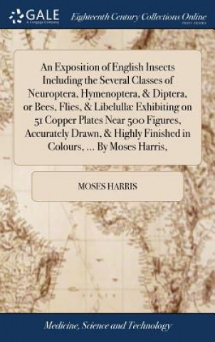 Könyv Exposition of English Insects Including the Several Classes of Neuroptera, Hymenoptera, & Diptera, or Bees, Flies, & Libelull  Exhibiting on 51 Copper Moses Harris
