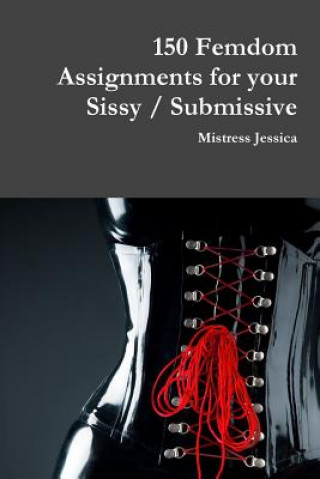 Könyv 150 Femdom Assignments for your Sissy / Submissive MISTRESS JESSICA