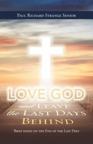 Book Love God and Leave the Last Days Behind Paul Richard Strange Senior