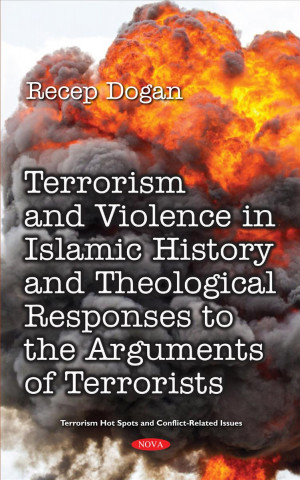 Könyv Terrorism and Violence in Islamic History from Beginning to Present and Theological Responses to the Arguments of Terrorist Groups Recep Dogan