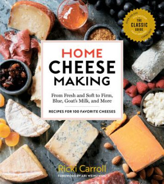 Carte Home Cheese Making, 4th Edition: From Fresh and Soft to Firm, Blue, Goat's Milk and More; Recipes for 100 Favorite Cheeses RICKI CARROLL