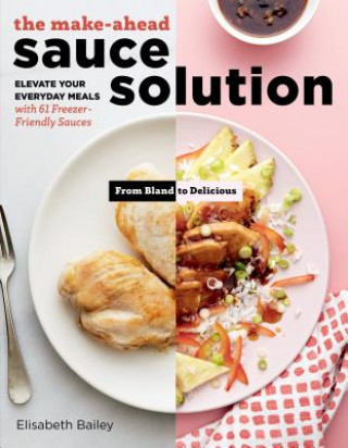 Knjiga Make-Ahead Sauce Solution: Elevate Your Everyday Meals with 61 Freezer-Friendly Sauces ELISABETH BAILEY