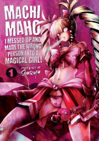 Book Machimaho: I Messed Up and Made the Wrong Person Into a Magical Girl! Vol. 1 Souryu