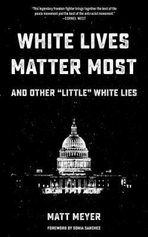 Kniha White Lives Matter Most: And Other 'little' White Lies Matt Meyer