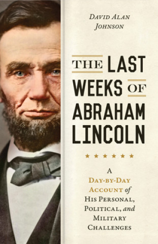 Kniha Last Weeks of Abraham Lincoln David Alan Johnson