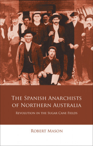 Kniha Spanish Anarchists of Northern Australia Robert Mason