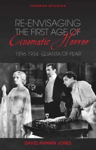 Carte Re-envisaging the First Age of Cinematic Horror, 1896-1934 David Annwn Jones
