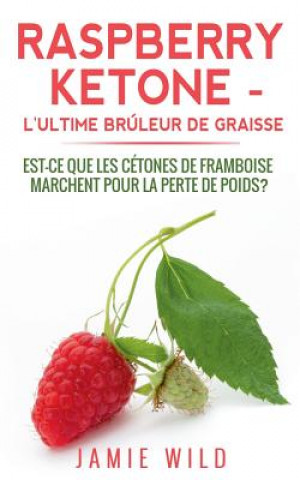 Книга Raspberry Ketone - l'Ultime Bruleur de Graisse Jamie Wild