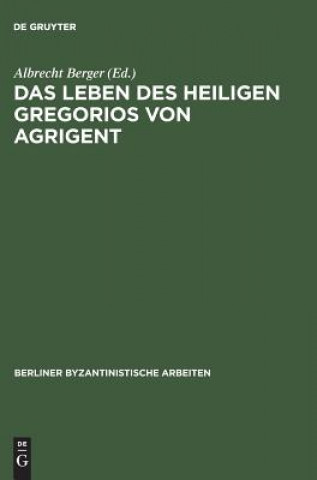 Kniha Das Leben DES Heiligen Gregorios Von Agrigent Kritische Ausgabe Uebersetzung Und Kommentar Von Albrecht Berger Albrecht Berger