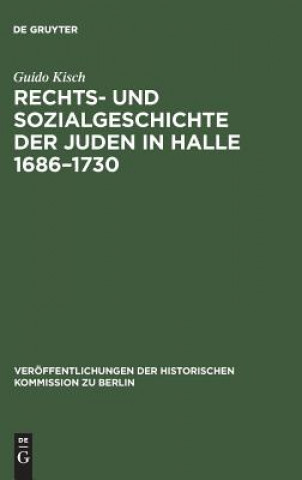 Könyv Rechts- und Sozialgeschichte der Juden in Halle 1686-1730 GUIDO KISCH