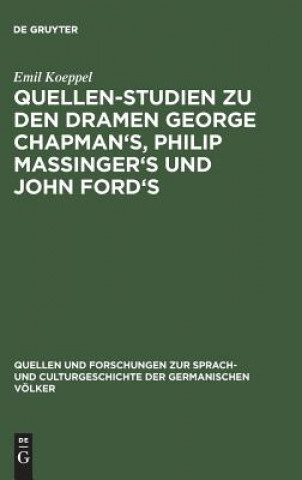 Kniha Quellen-Studien Zu Den Dramen George Chapman's, Philip Massinger's Und John Ford's EMIL KOEPPEL