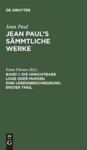 Carte Jean Paul's Sammtliche Werke, Band 1, Die unsichtbare Loge oder Mumien. Eine Lebensbeschreibung. Erster Theil JEAN PAUL