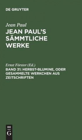 Könyv Jean Paul's Sammtliche Werke, Band 31, Herbst-Blumine, oder Gesammelte Werkchen aus Zeitschriften JEAN PAUL