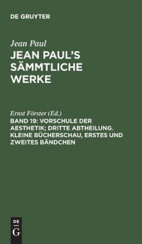 Book Jean Paul's Sammtliche Werke, Band 19, Vorschule der Aesthetik; dritte Abtheilung. Kleine Bucherschau, erstes und zweites Bandchen JEAN PAUL