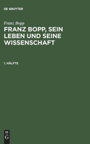 Carte Franz Bopp, sein Leben und seine Wissenschaft, 1. Halfte, Franz Bopp, sein Leben und seine Wissenschaft 1. Halfte FRANZ BOPP
