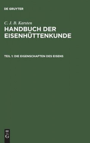 Kniha Handbuch der Eisenhuttenkunde, Teil 1, Die Eigenschaften des Eisens C. J. B. KARSTEN