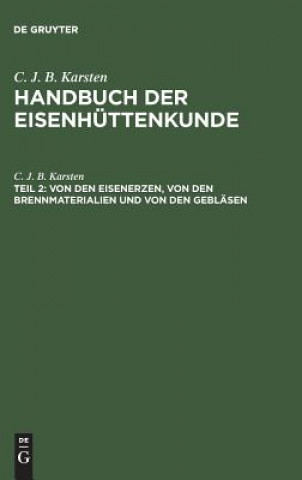 Kniha Handbuch der Eisenhuttenkunde, Teil 2, Von den Eisenerzen, von den Brennmaterialien und von den Geblasen C. J. B. KARSTEN