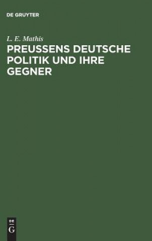 Könyv Preussens deutsche Politik und ihre Gegner L. E. MATHIS