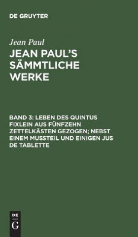 Książka Jean Paul's Sammtliche Werke, Band 3, Leben des Quintus Fixlein aus funfzehn Zettelkasten gezogen; nebst einem Mussteil und einigen Jus de tablette JEAN PAUL